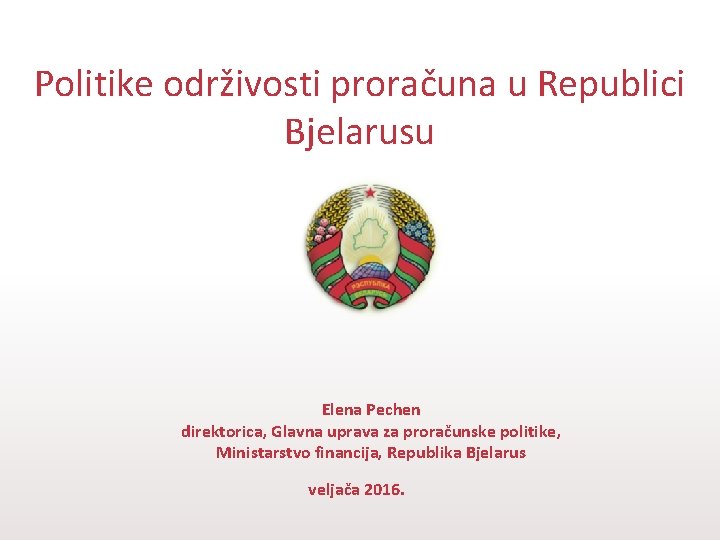 Politike održivosti proračuna u Republici Bjelarusu Elena Pechen direktorica, Glavna uprava za proračunske politike,