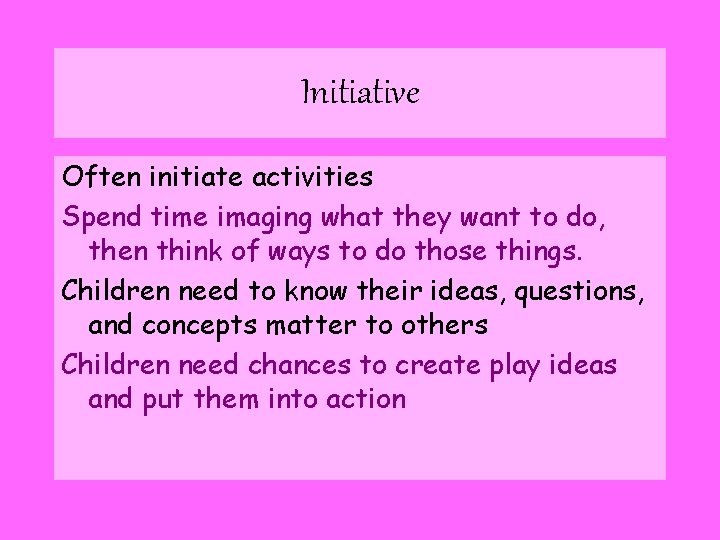 Initiative Often initiate activities Spend time imaging what they want to do, then think