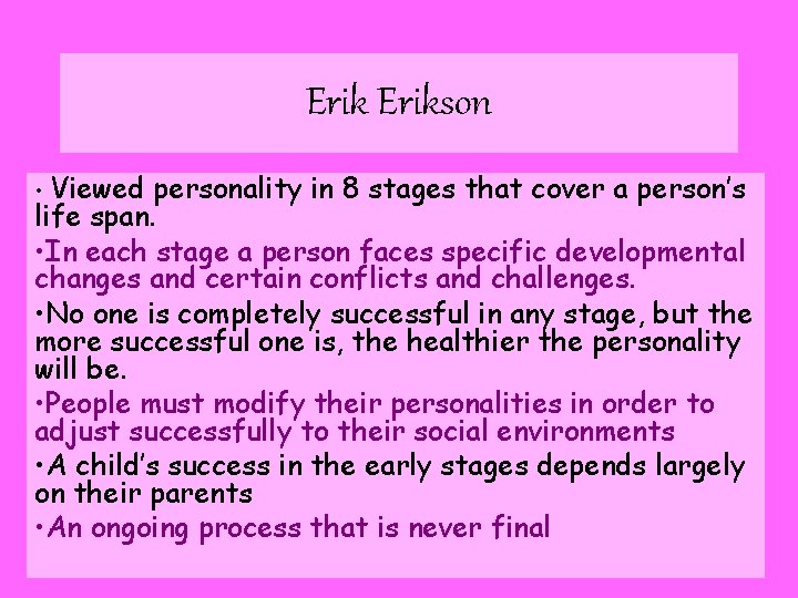 Erikson • Viewed personality in 8 stages that cover a person’s life span. •