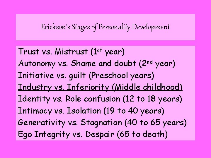 Erickson’s Stages of Personality Development Trust vs. Mistrust (1 st year) Autonomy vs. Shame