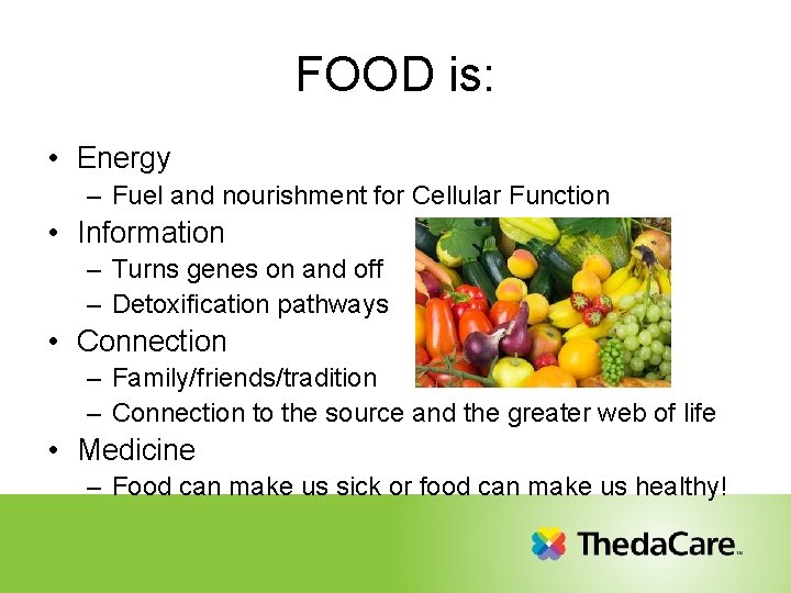 FOOD is: • Energy – Fuel and nourishment for Cellular Function • Information –