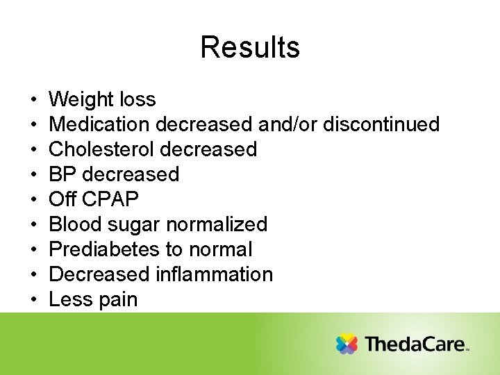 Results • • • Weight loss Medication decreased and/or discontinued Cholesterol decreased BP decreased