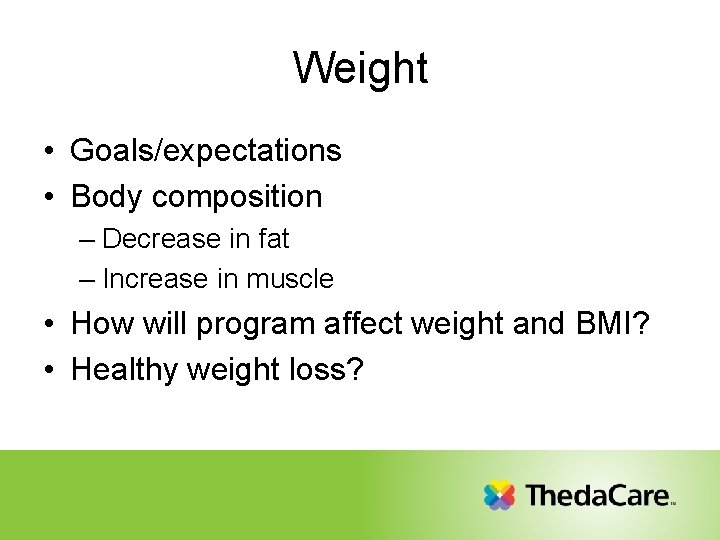 Weight • Goals/expectations • Body composition – Decrease in fat – Increase in muscle