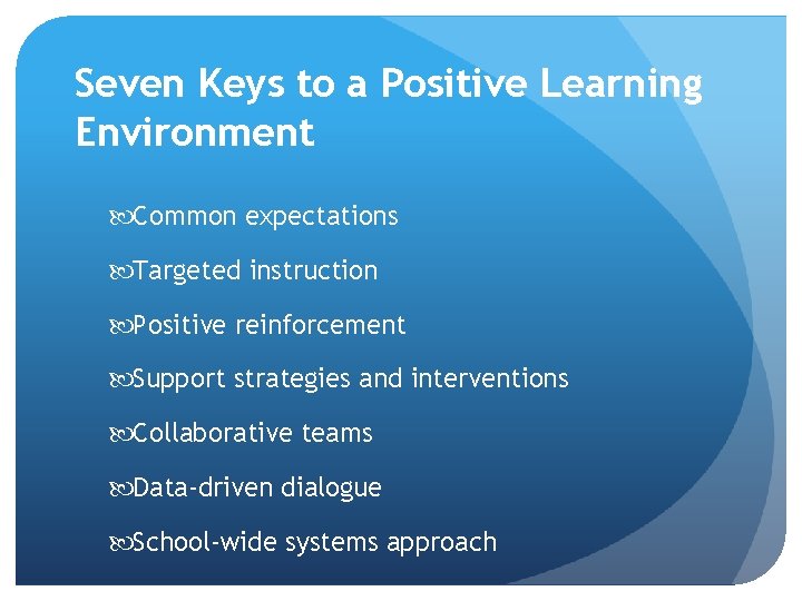 Seven Keys to a Positive Learning Environment Common expectations Targeted instruction Positive reinforcement Support