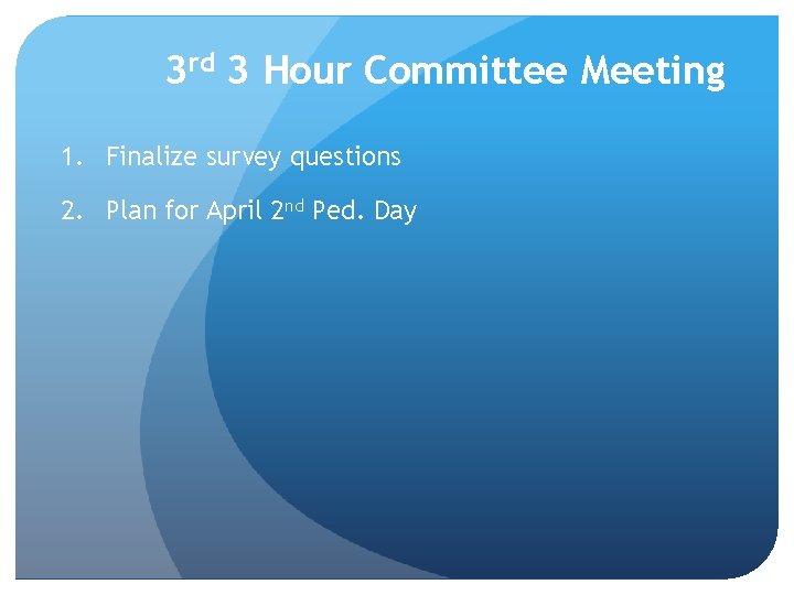 3 rd 3 Hour Committee Meeting 1. Finalize survey questions 2. Plan for April