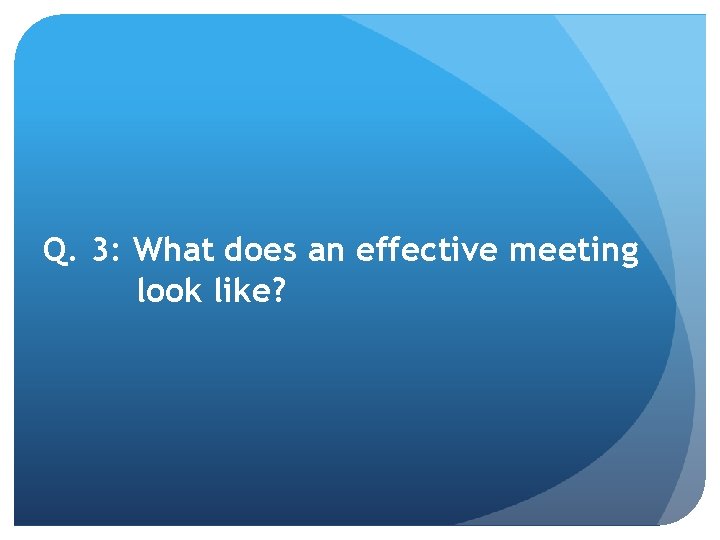 Q. 3: What does an effective meeting look like? 