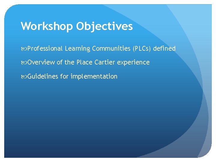 Workshop Objectives Professional Learning Communities (PLCs) defined Overview of the Place Cartier experience Guidelines