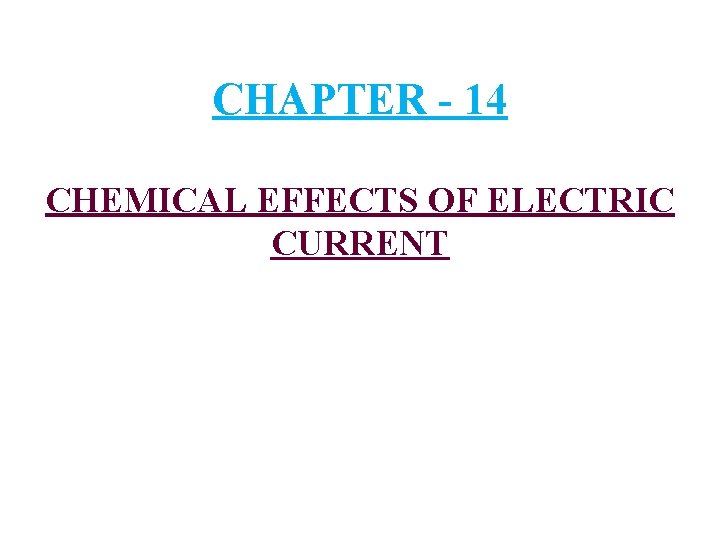 CHAPTER - 14 CHEMICAL EFFECTS OF ELECTRIC CURRENT 