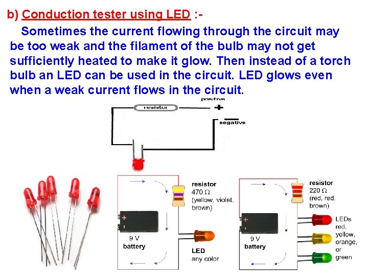 b) Conduction tester using LED : Sometimes the current flowing through the circuit may