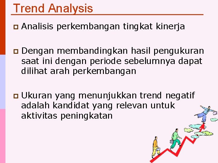 Trend Analysis p Analisis perkembangan tingkat kinerja p Dengan membandingkan hasil pengukuran saat ini