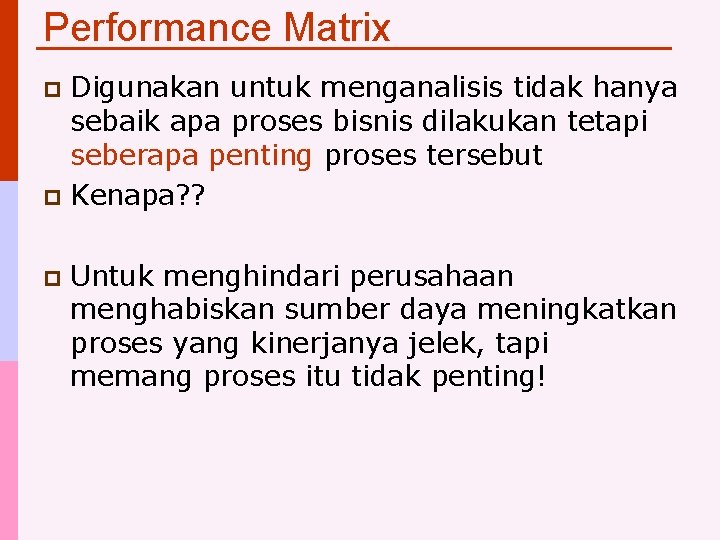 Performance Matrix Digunakan untuk menganalisis tidak hanya sebaik apa proses bisnis dilakukan tetapi seberapa