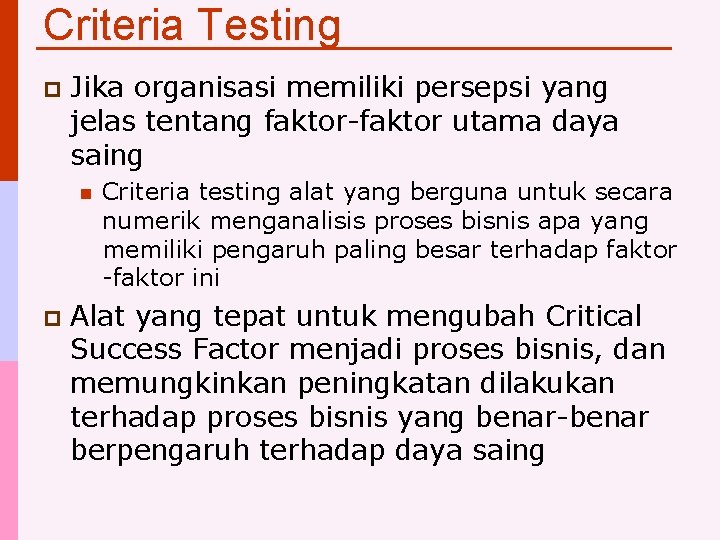 Criteria Testing p Jika organisasi memiliki persepsi yang jelas tentang faktor-faktor utama daya saing