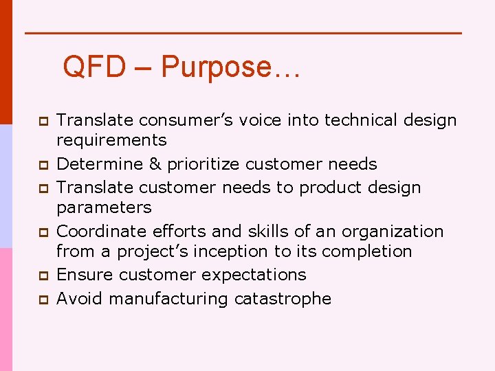 QFD – Purpose… p p p Translate consumer’s voice into technical design requirements Determine