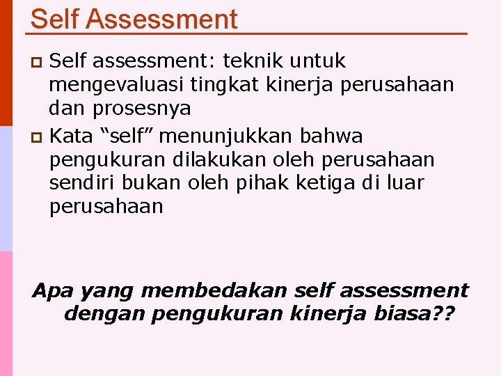 Self Assessment Self assessment: teknik untuk mengevaluasi tingkat kinerja perusahaan dan prosesnya p Kata