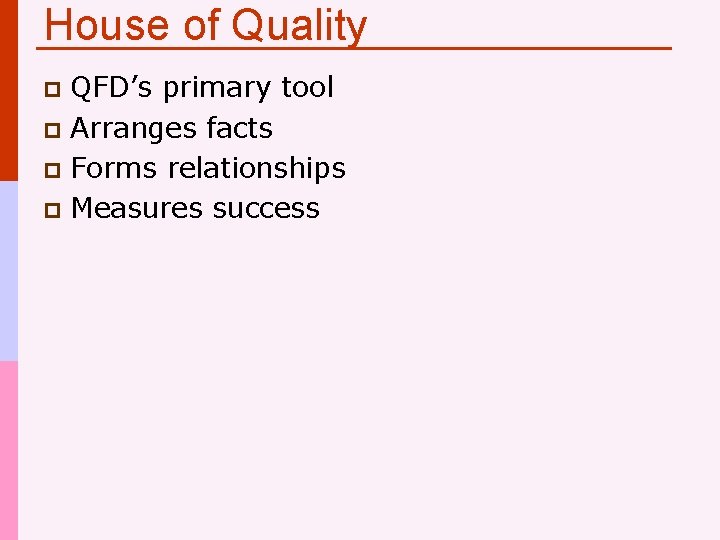 House of Quality QFD’s primary tool p Arranges facts p Forms relationships p Measures