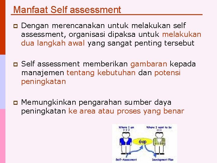 Manfaat Self assessment p Dengan merencanakan untuk melakukan self assessment, organisasi dipaksa untuk melakukan
