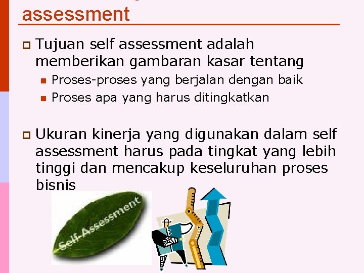 assessment p Tujuan self assessment adalah memberikan gambaran kasar tentang n n p Proses-proses