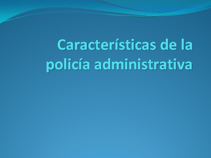 Características de la policía administrativa 