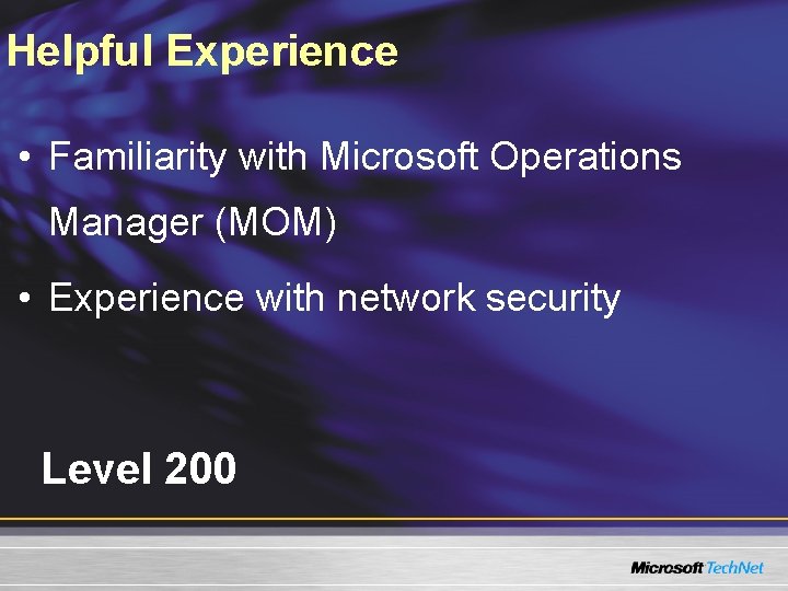 Helpful Experience • Familiarity with Microsoft Operations Manager (MOM) • Experience with network security