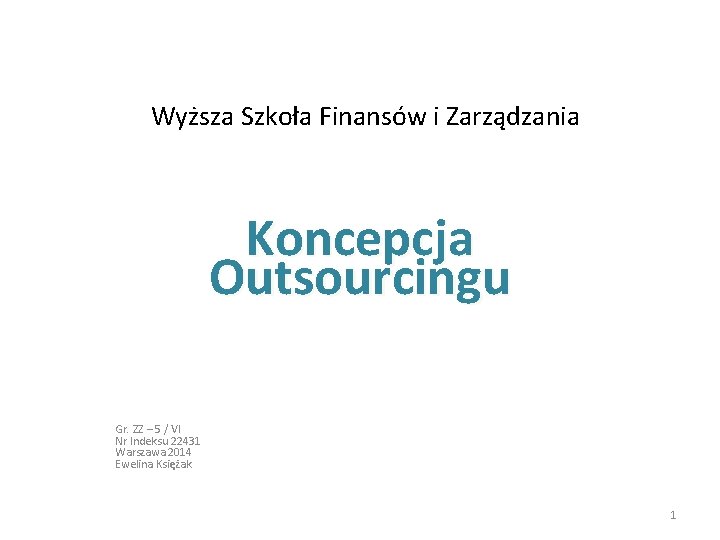 Wyższa Szkoła Finansów i Zarządzania Koncepcja Outsourcingu Gr. ZZ – 5 / Vl Nr
