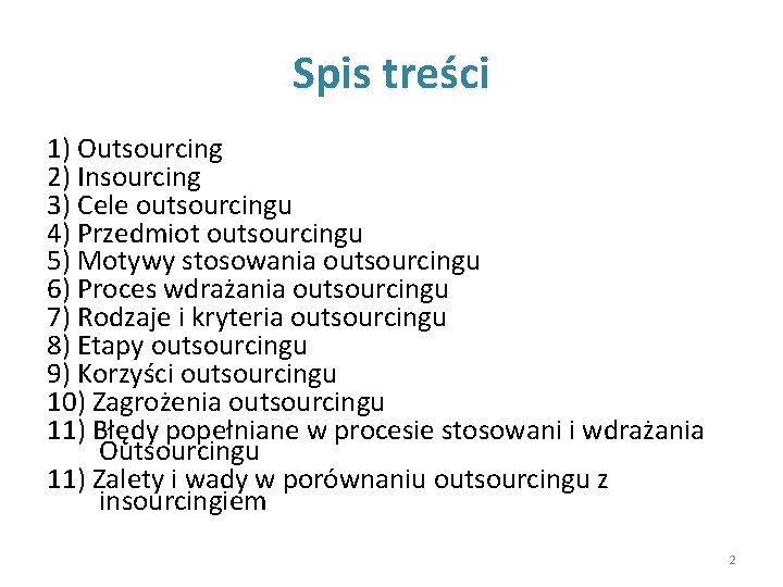 Spis treści 1) Outsourcing 2) Insourcing 3) Cele outsourcingu 4) Przedmiot outsourcingu 5) Motywy
