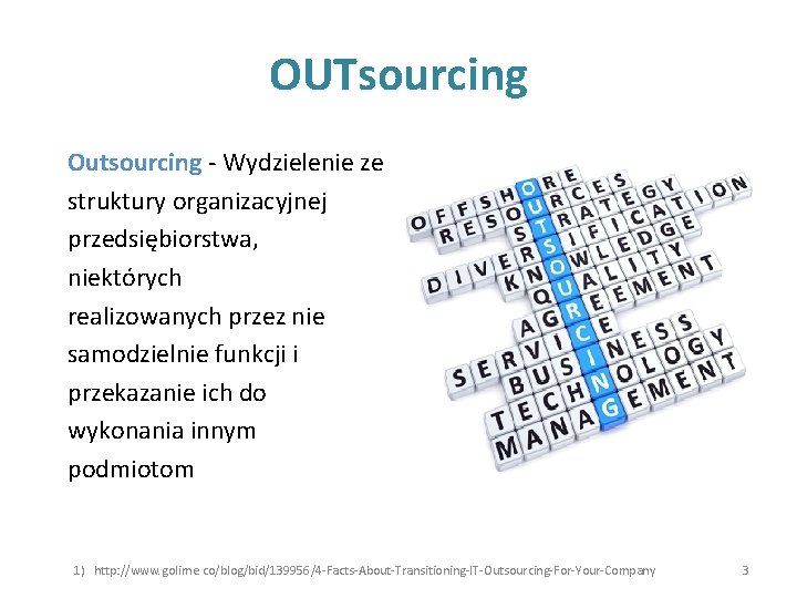 OUTsourcing Outsourcing - Wydzielenie ze struktury organizacyjnej przedsiębiorstwa, niektórych realizowanych przez nie samodzielnie funkcji