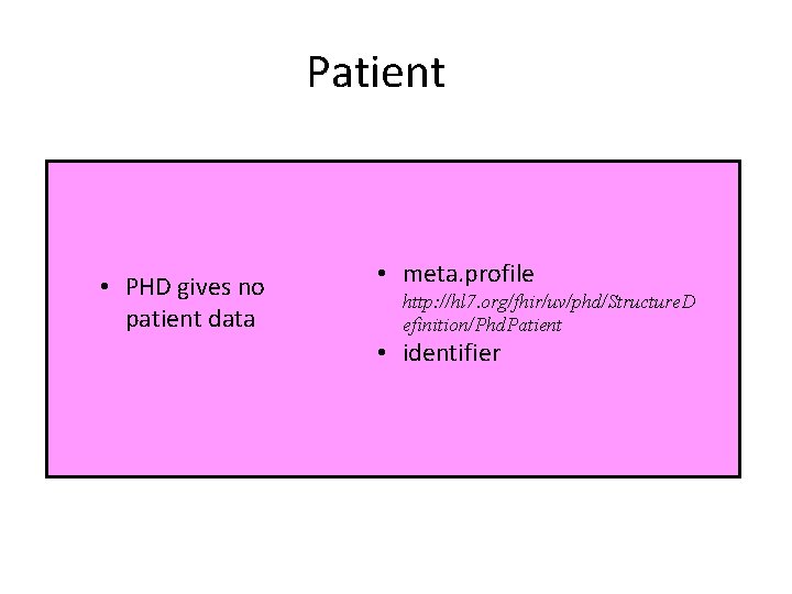 Patient • PHD gives no patient data • meta. profile http: //hl 7. org/fhir/uv/phd/Structure.