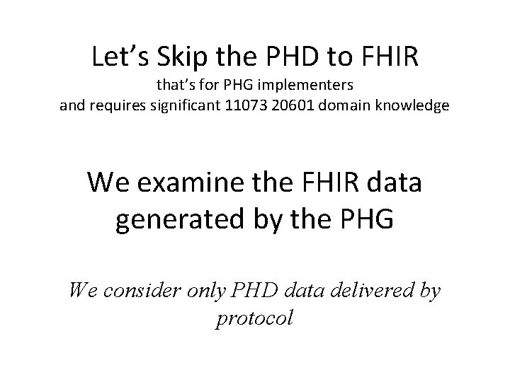 Let’s Skip the PHD to FHIR that’s for PHG implementers and requires significant 11073