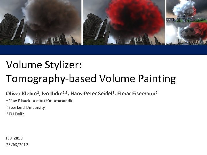 Volume Stylizer: Tomography-based Volume Painting Oliver Klehm 1, Ivo Ihrke 1, 2, Hans-Peter Seidel