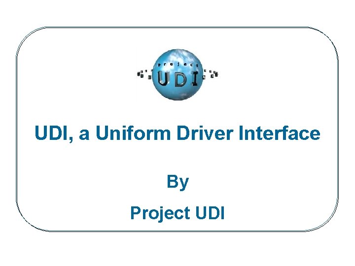 UDI, a Uniform Driver Interface By Project UDI 