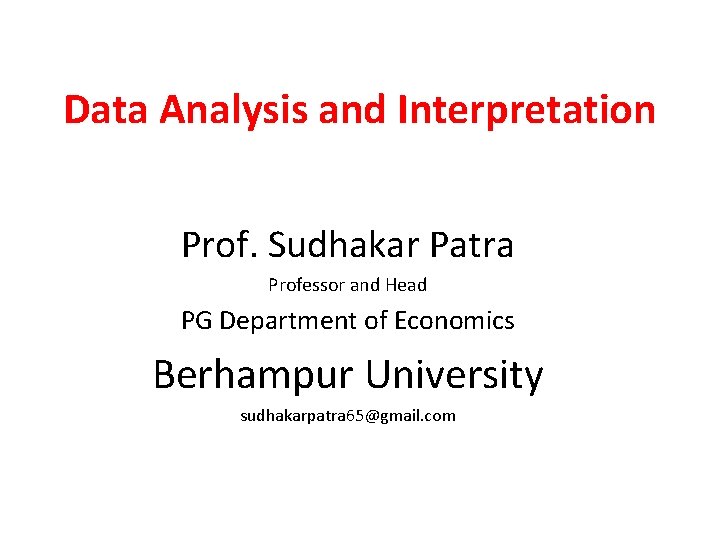 Data Analysis and Interpretation Prof. Sudhakar Patra Professor and Head PG Department of Economics