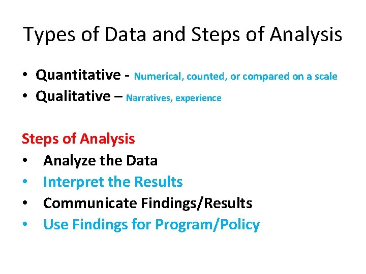 Types of Data and Steps of Analysis • Quantitative - Numerical, counted, or compared