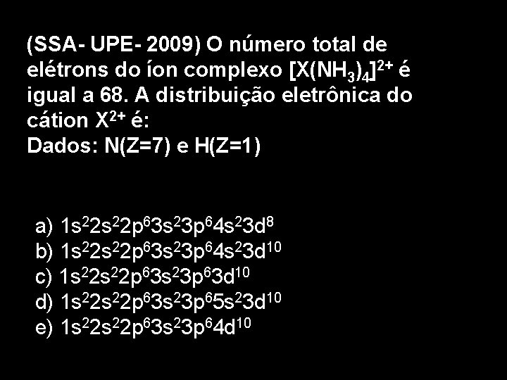 (SSA- UPE- 2009) O número total de elétrons do íon complexo [X(NH 3)4]2+ é