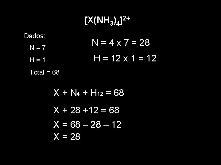 [X(NH 3)4]2+ Dados: N = 4 x 7 = 28 N=7 H = 12