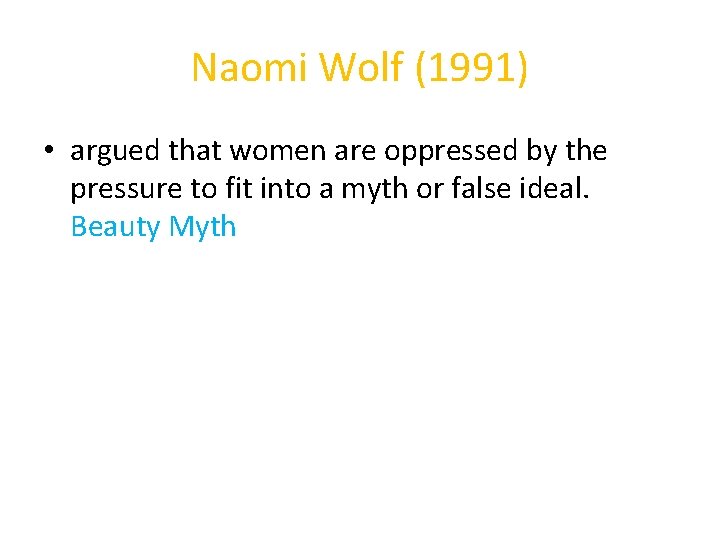 Naomi Wolf (1991) • argued that women are oppressed by the pressure to fit