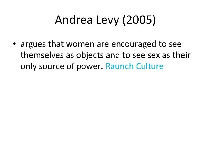 Andrea Levy (2005) • argues that women are encouraged to see themselves as objects