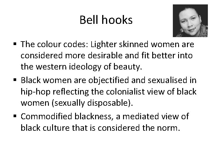 Bell hooks § The colour codes: Lighter skinned women are considered more desirable and