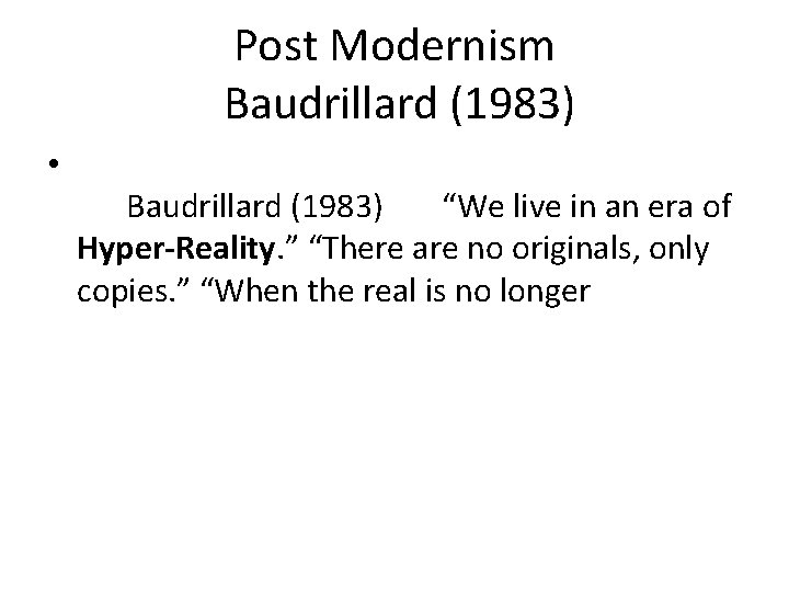 Post Modernism Baudrillard (1983) • Baudrillard (1983) “We live in an era of Hyper-Reality.