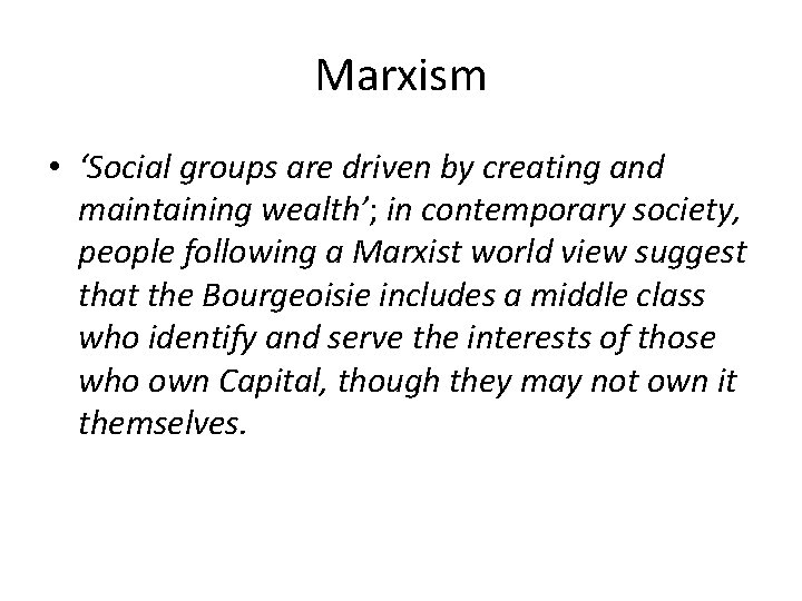 Marxism • ‘Social groups are driven by creating and maintaining wealth’; in contemporary society,