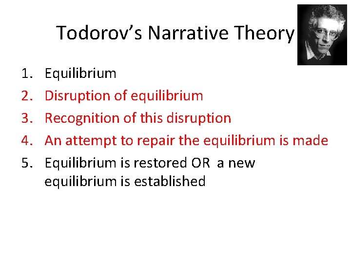 Todorov’s Narrative Theory 1. 2. 3. 4. 5. Equilibrium Disruption of equilibrium Recognition of