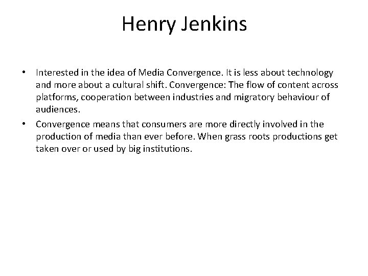 Henry Jenkins • Interested in the idea of Media Convergence. It is less about