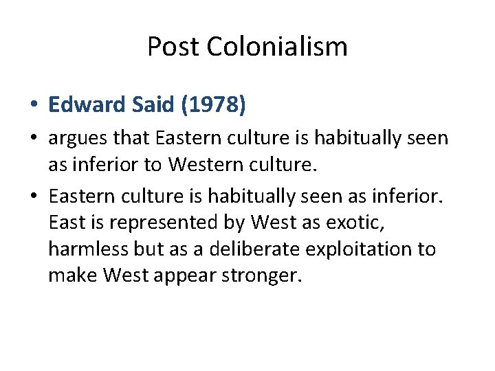 Post Colonialism • Edward Said (1978) • argues that Eastern culture is habitually seen