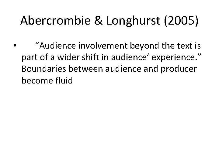 Abercrombie & Longhurst (2005) • “Audience involvement beyond the text is part of a