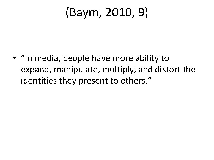 (Baym, 2010, 9) • “In media, people have more ability to expand, manipulate, multiply,