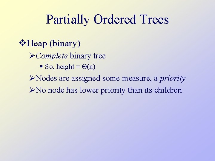 Partially Ordered Trees v. Heap (binary) ØComplete binary tree § So, height = Θ(n)