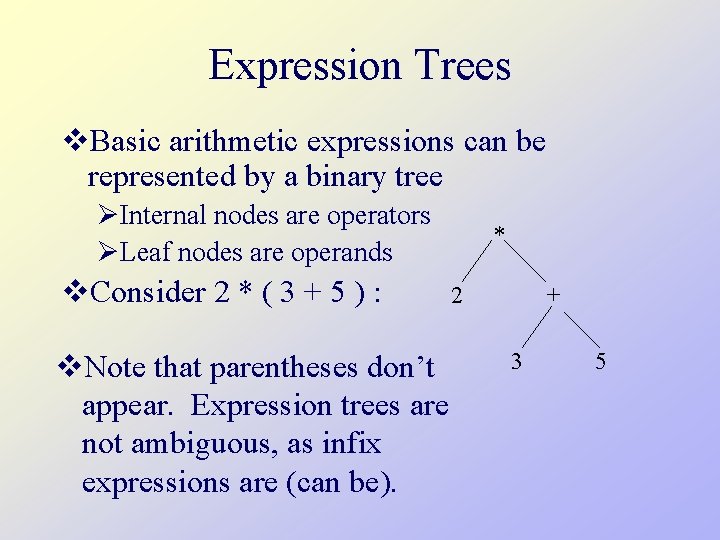 Expression Trees v. Basic arithmetic expressions can be represented by a binary tree ØInternal