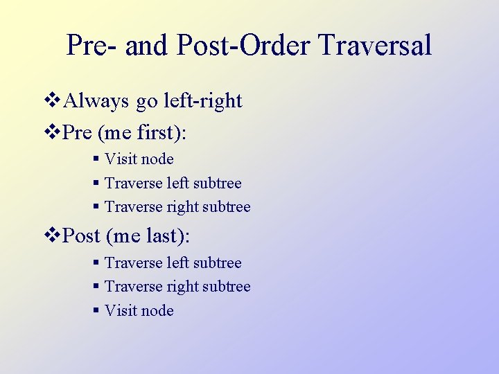 Pre- and Post-Order Traversal v. Always go left-right v. Pre (me first): § Visit