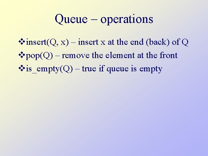 Queue – operations vinsert(Q, x) – insert x at the end (back) of Q