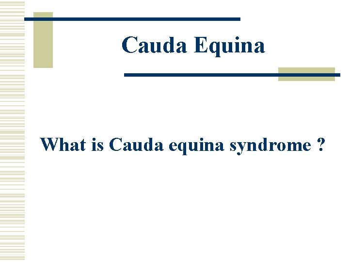 Cauda Equina What is Cauda equina syndrome ? 