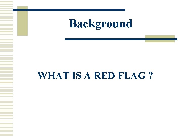 Background WHAT IS A RED FLAG ? 